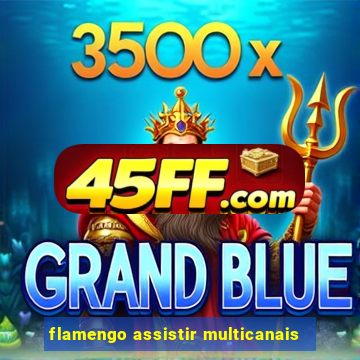 flamengo assistir multicanais